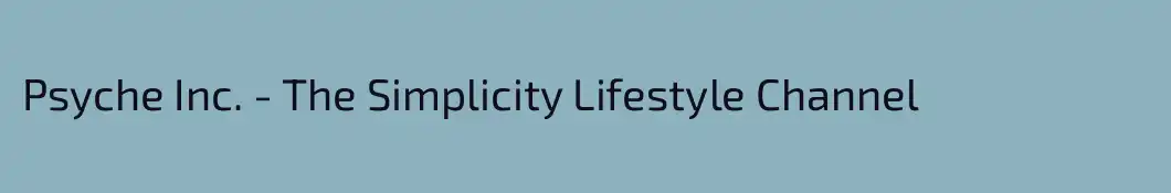 Psyche Inc. - The Simplicity Lifestyle Channel